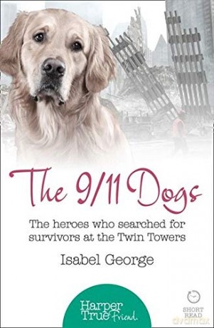 The 9/11 Dogs (Harpertrue Friend - A Short Read): The heroes who searched for survivors at Ground Zero (HarperTrue Friend - A Short Read) - Isabel George [KSIĄŻKA]