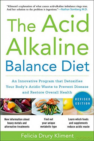 The Acid Alkaline Balance Diet: An Innovative Program that Detoxifies Your Body's Acidic Waste to Prevent Disease and Restore Overall Health - Felicia Kliment [KSIĄŻKA]