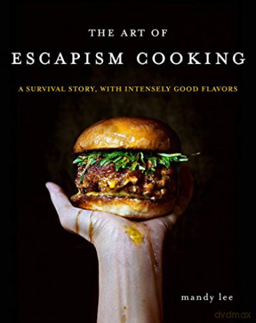 The Art of Escapism Cooking: A Survival Story, with Intensely Good Flavors - Mandy Lee [KSIĄŻKA]