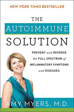 The Autoimmune Solution: Prevent and Reverse the Full Spectrum of Inflammatory Symptoms and Diseases - Amy Myers M.D. [KSIĄŻKA]