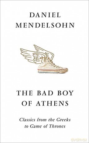 The Bad Boy of Athens: Classics from the Greeks to Game of Thrones - Daniel Mendelsohn [KSIĄŻKA]