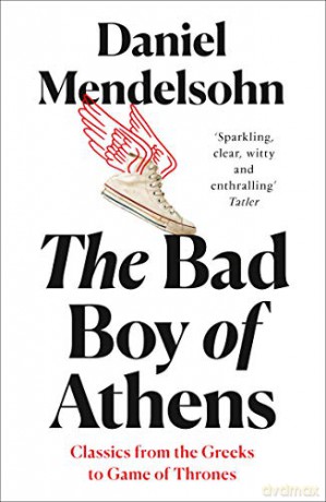 The Bad Boy of Athens: Classics from the Greeks to Game of Thrones (Classics /Greeks /Game/Thrones) - Daniel Mendelsohn [KSIĄŻKA]