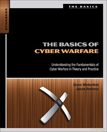 The Basics of Cyber Warfare: Understanding the Fundamentals of Cyber Warfare in Theory and Practice - Steve Winterfeld [KSIĄŻKA]