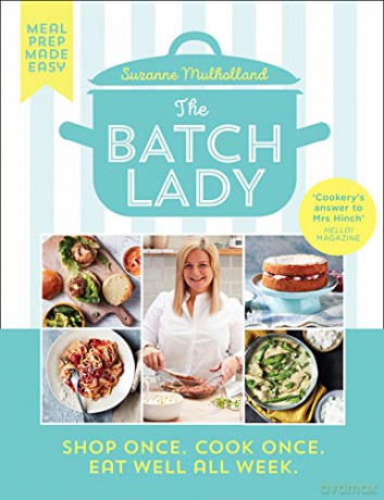 The Batch Lady: Simple, freezable, and budget friendly Sunday Times best-selling cookbook with easy store cupboard recipes kids will enjoy!: Shop Once. Cook Once. Eat Well All Week. - Suzanne Mulholland [KSIĄŻKA]