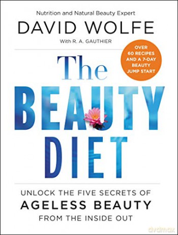 The Beauty Diet: Unlock the Five Secrets of Ageless Beauty from the Inside Out - David Wolfe [KSIĄŻKA]