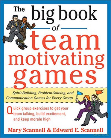 The Big Book of Team-Motivating Games: Spirit-Building, Problem-Solving And Communication Games For Every Group (Big Book Series) - Mary Scannell [KSIĄŻKA]