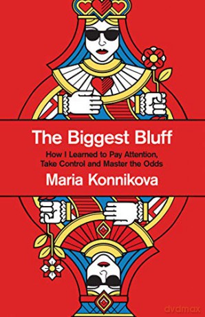The Biggest Bluff: How I Learned to Pay Attention, Master Myself, and Win - Maria Konnikova [KSIĄŻKA]
