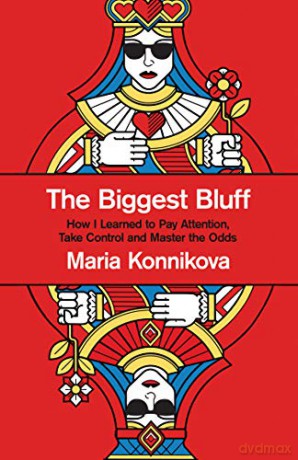 The Biggest Bluff: How I Learned to Pay Attention, Take Control and Master the Odds: How I Learned to Pay Attention, Master Myself, and Win - Maria Konnikova [KSIĄŻKA]