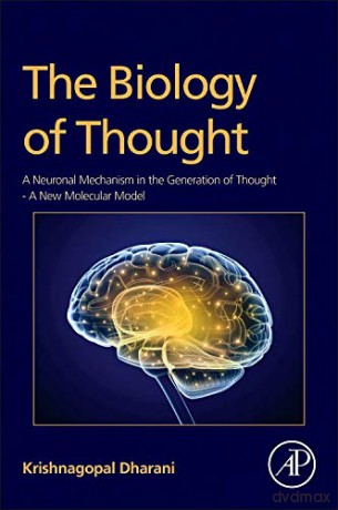 The Biology of Thought: A Neuronal Mechanism in the Generation of Thought - A New Molecular Model - Krishnagopal Dharani [KSIĄŻKA]