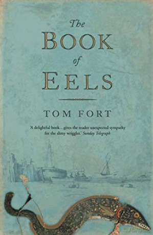 The Book Of Eels: Their Lives, Secrets And Myths - Tom Fort [KSIĄŻKA]