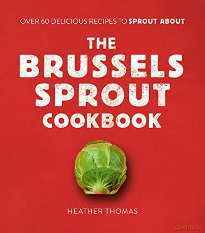 The Brussels Sprout Cookbook: Over 60 Delicious Recipes to Sprout About - Heather Thomas [KSIĄŻKA]