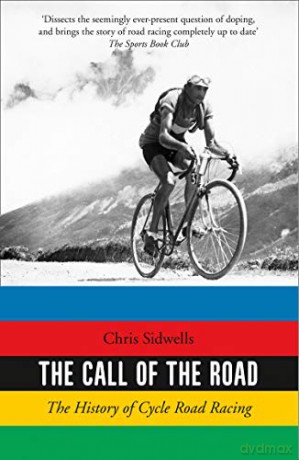 The Call of the Road: The History of Cycle Road Racing - Chris Sidwells [KSIĄŻKA]