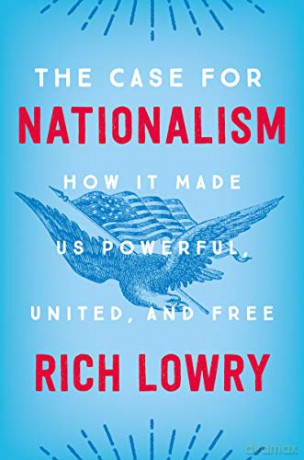 The Case for Nationalism: How It Made Us Powerful, United, and Free - Rich Lowry [KSIĄŻKA]