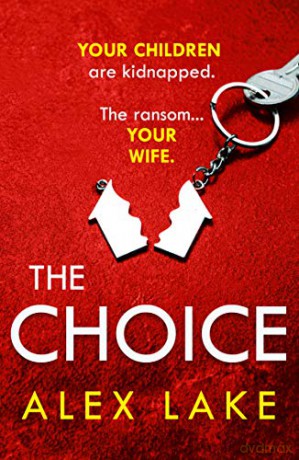 The Choice: The unputdownable new 2020 psychological crime thriller from the Top Ten Sunday Times bestselling author of Seven Days - Alex Lake [KSIĄŻKA]