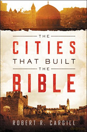 The Cities That Built the Bible - Robert R Cargill [KSIĄŻKA]