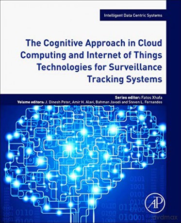 The Cognitive Approach in Cloud Computing and Internet of Things Technologies for Surveillance Tracking Systems (Intelligent Data-Centric Systems: Sensor Collected Intelligence) - Dinesh Peter [KSIĄŻKA]