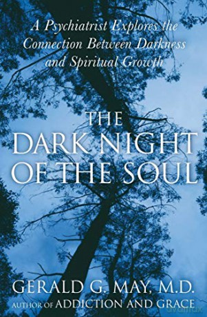 The Dark Night of the Soul: A Psychiatrist Explores the Connection Between Darkness and Spiritual Growth - Gerald G. May [KSIĄŻKA]