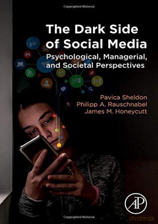 The Dark Side of Social Media: Psychological, Managerial, and Societal Perspectives - Pavica Sheldon [KSIĄŻKA]