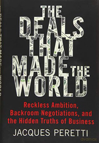 The Deals That Made the World: Reckless Ambition, Backroom Negotiations, and the Hidden Truths of Business [KSIĄŻKA]