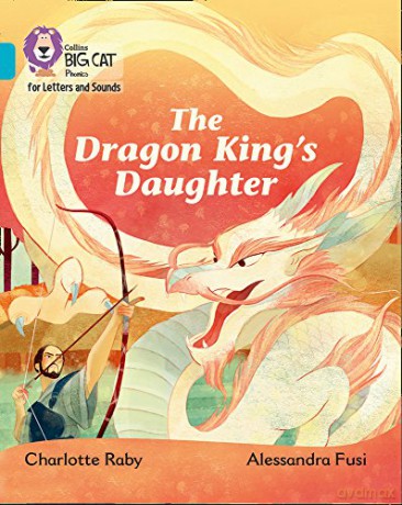 The Dragon King's Daughter: Band 07/Turquoise (Collins Big Cat Phonics for Letters and Sounds) - Charlotte Raby [KSIĄŻKA]