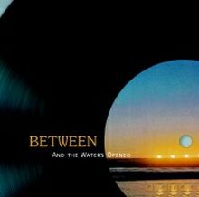 Gruppe Between: And The Waters Opened [CD]