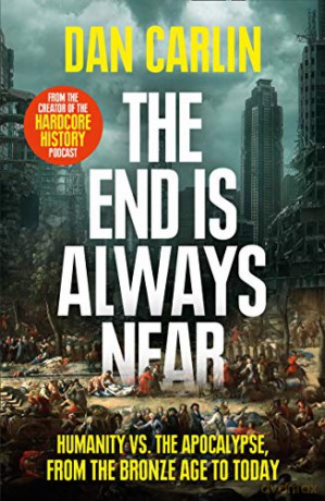 The End Is Always Near: Humanity vs the Apocalypse, from the Bronze Age to Today - Dan Carlin [KSIĄŻKA]