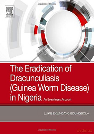 The Eradication of Dracunculiasis (Guinea Worm Disease) in Nigeria: An Eyewitness Account - Luke Ekundayo Edungbola [KSIĄŻKA]