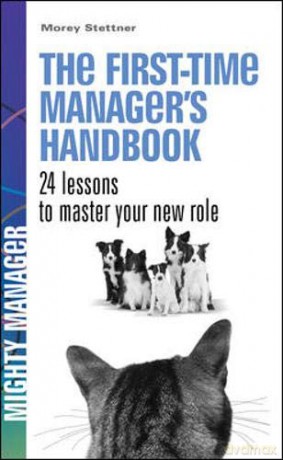 The First Time Manager's Handbook. 24 Lessons to Master Your New Role. (UK ed) (Mighty Manager) - Morey Stettner [KSIĄŻKA]
