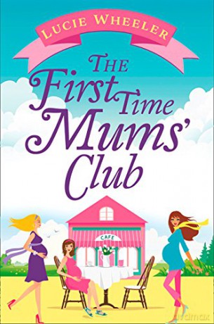 THE FIRST TIME MUMS' CLUB: A gorgeously uplifting and heartwarming romantic comedy to escape with - Lucie Wheeler [KSIĄŻKA]