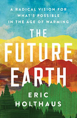 The Future Earth: A Radical Vision for What's Possible in the Age of Warming - Eric Holthaus [KSIĄŻKA]