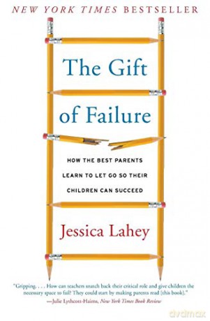 The Gift of Failure: How the Best Parents Learn to Let Go So Their Children Can Succeed - Jessica Lahey [KSIĄŻKA]