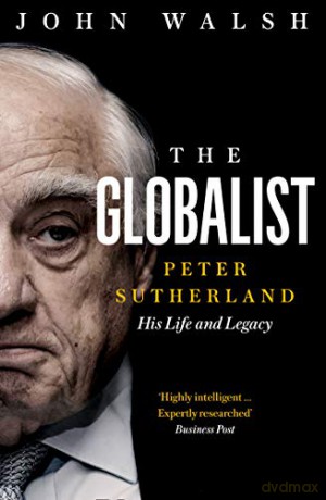 The Globalist: Peter Sutherland - His Life and Legacy - John Walsh [KSIĄŻKA]