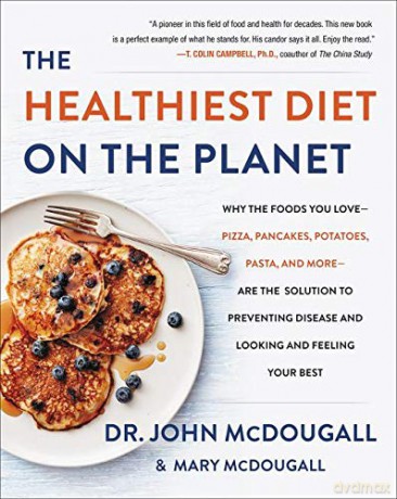 The Healthiest Diet on the Planet: Why the Foods You Love-Pizza, Pancakes, Potatoes, Pasta, and More-Are the Solution to Preventing Disease and Looking and Feeling Your Best - Dr. John McDougall [KSIĄŻKA]
