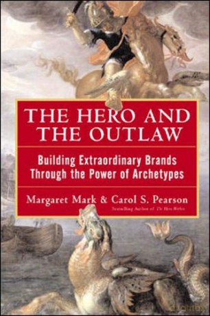 The Hero and the Outlaw: Building Extraordinary Brands Through the Power of Archetypes - Margaret Mark [KSIĄŻKA]
