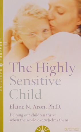 The Highly Sensitive Child: Helping our children thrive when the world overwhelms them - Elaine N. Aron [KSIĄŻKA]