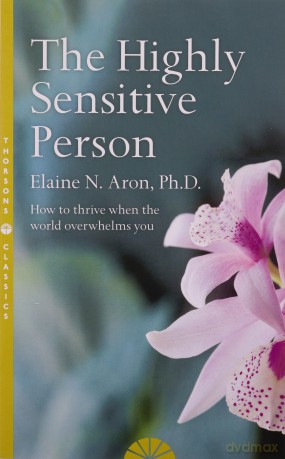 The Highly Sensitive Person: How to Surivive and Thrive When The World Overwhelms You - Elaine N. Aron [KSIĄŻKA]