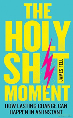 The Holy Sh!t Moment: How lasting change can happen in an instant - James Fell [KSIĄŻKA]