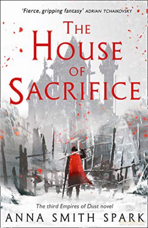 The House of Sacrifice: Book 3 (Empires of Dust) - Anna Smith Spark [KSIĄŻKA]