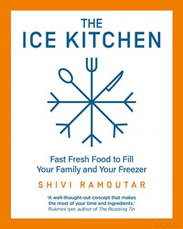 The Ice Kitchen: Fast Fresh Food to Fill Your Family and Your Freezer - Shivi Ramoutar [KSIĄŻKA]
