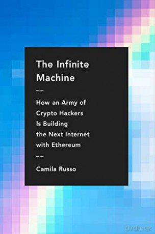 The Infinite Machine: How an Army of Crypto-hackers Is Building the Next Internet with Ethereum - Camila Russo [KSIĄŻKA]