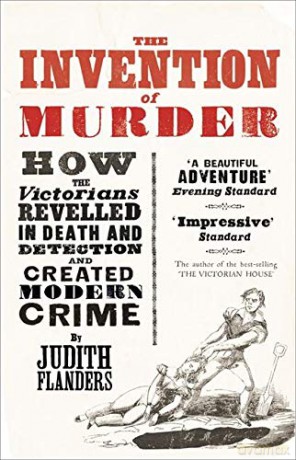 The Invention of Murder: How the Victorians Revelled in Death and Detection and Created Modern Crime - Judith Flanders [KSIĄŻKA]