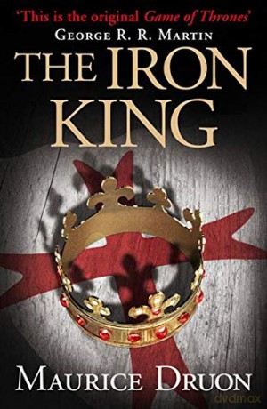 The Iron King: 1: Book 1 (The Accursed Kings) - maurice druon [KSIĄŻKA]