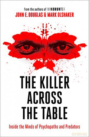 The Killer Across the Table: Inside the Minds of Psychopaths and Predators - John E. Douglas [KSIĄŻKA]