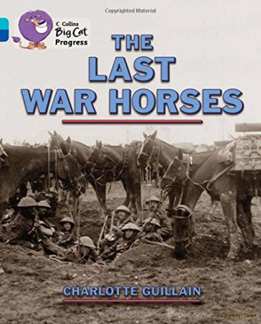 The Last War Horses: Band 07 Turquoise/Band 16 Sapphire (Collins Big Cat Progress) - Charlotte Guillain [KSIĄŻKA]