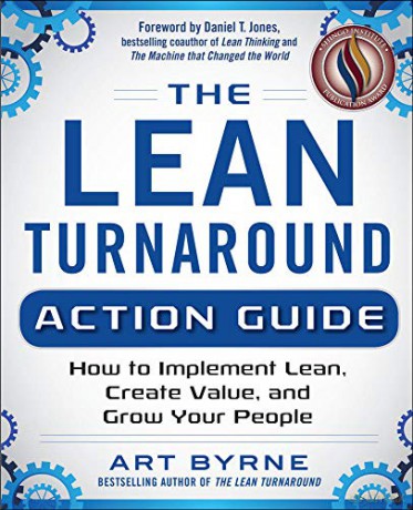 The Lean Turnaround Action Guide: How to Implement Lean, Create Value and Grow Your People - Art Byrne [KSIĄŻKA]