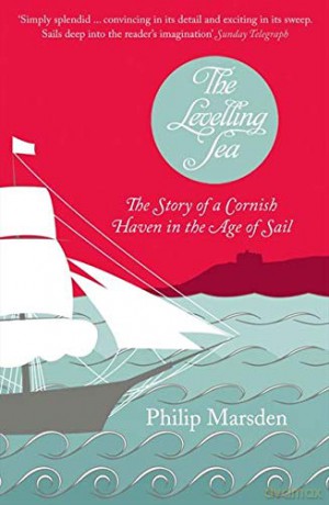 The Levelling Sea: The Story of a Cornish Haven and the Age of Sail - Philip Marsden [KSIĄŻKA]