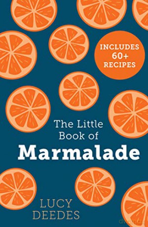 The Little Book of Marmalade: The definitive how to guide to making marmalade with over 60 recipes, true stories and historical facts from an award-winning marmalade creator - Lucy Deedes [KSIĄŻKA]