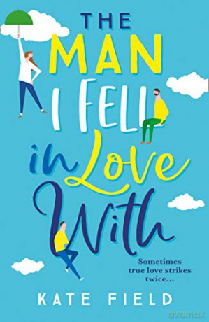 The Man I Fell In Love With: The most uplifting romance book of 2019 - Kate Field [KSIĄŻKA]