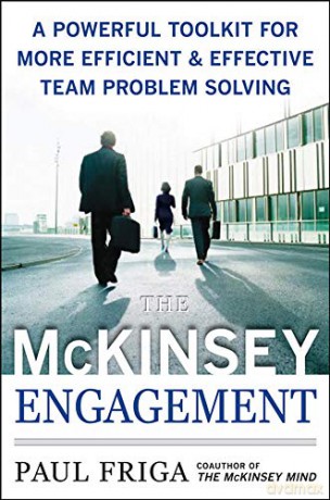 The McKinsey Engagement: A Powerful Toolkit For More Efficient and Effective Team Problem Solving - Paul Friga [KSIĄŻKA]