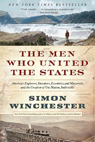 The Men Who United the States: America's Explorers, Inventors, Eccentrics, and Mavericks, and the Creation of One Nation, Indivisible - Simon Winchester [KSIĄŻKA]
